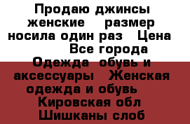 Продаю джинсы женские.44 размер носила один раз › Цена ­ 650 - Все города Одежда, обувь и аксессуары » Женская одежда и обувь   . Кировская обл.,Шишканы слоб.